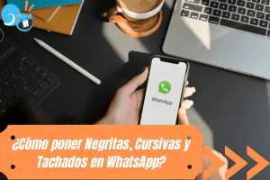 Cómo poner Negritas, Cursivas y Tachados en WhatsApp