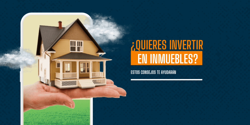 ¿Quieres Invertir en Inmuebles Estos Consejos te Ayudarán