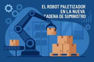 Robot Paletizador Clave en la Cadena de Suministro Moderna